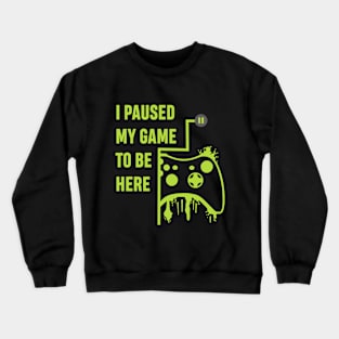 I Paused my Game to be here - Gamer Tshirt Crewneck Sweatshirt